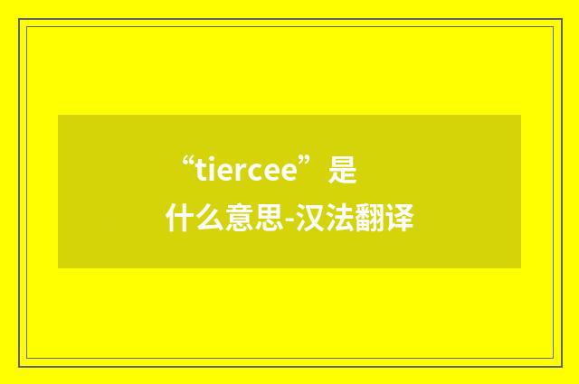 “tiercee”是什么意思-汉法翻译