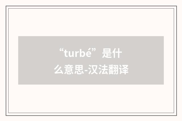 “turbé”是什么意思-汉法翻译