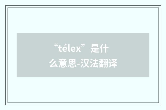 “télex”是什么意思-汉法翻译