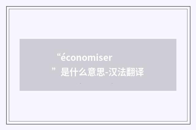 “économiser”是什么意思-汉法翻译