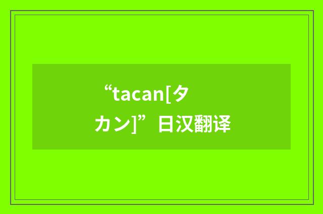 “tacan[タカン]”日汉翻译