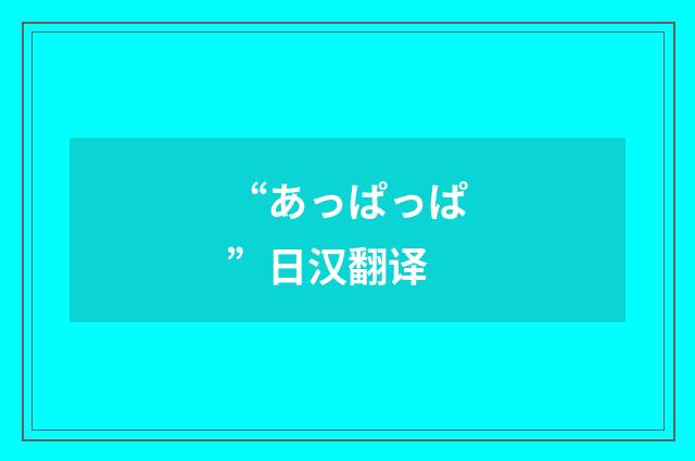 “あっぱっぱ”日汉翻译