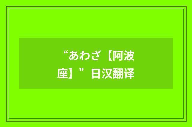 “あわざ【阿波座】”日汉翻译
