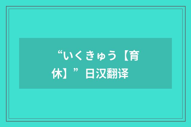 “いくきゅう【育休】”日汉翻译