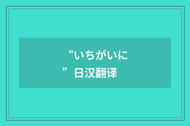 “いちがいに”日汉翻译