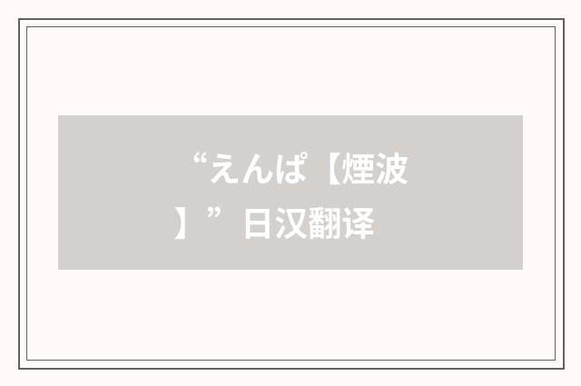 “えんぱ【煙波】”日汉翻译