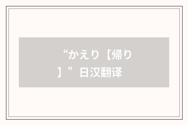 “かえり【帰り】”日汉翻译