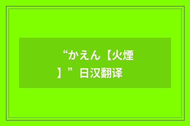 “かえん【火煙】”日汉翻译