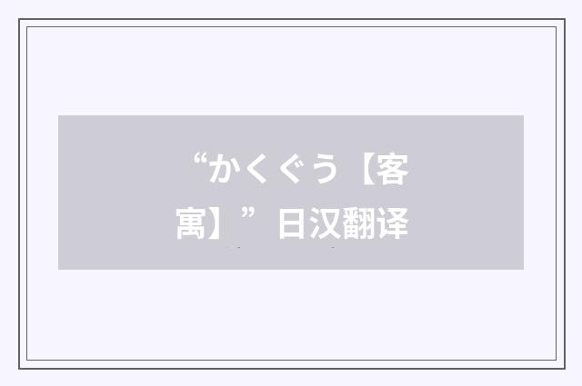 “かくぐう【客寓】”日汉翻译