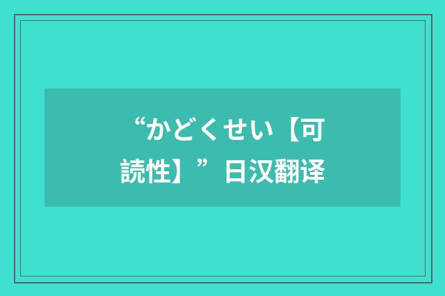 “かどくせい【可読性】”日汉翻译