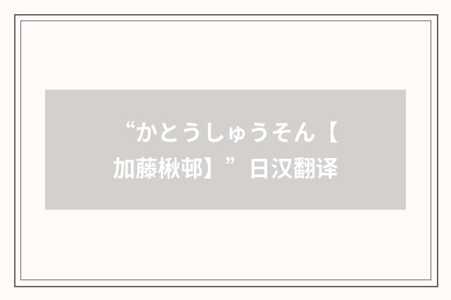 “かとうしゅうそん【加藤楸邨】”日汉翻译