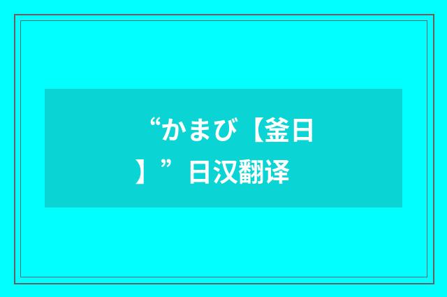 “かまび【釜日】”日汉翻译
