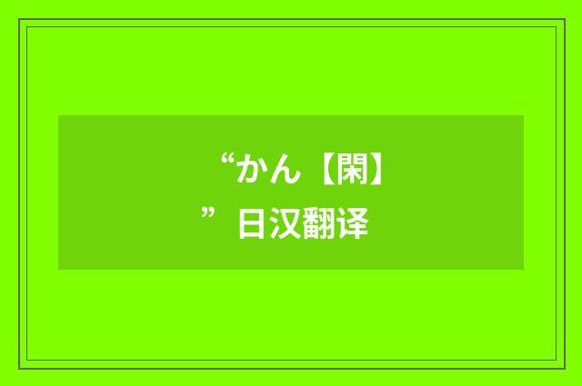 “かん【閑】”日汉翻译
