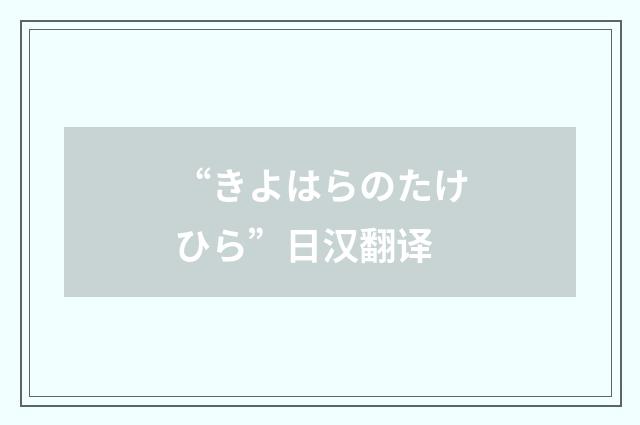“きよはらのたけひら”日汉翻译
