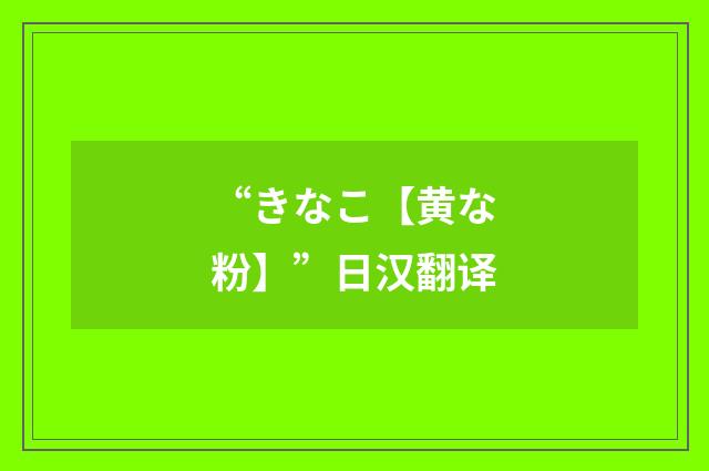 “きなこ【黄な粉】”日汉翻译