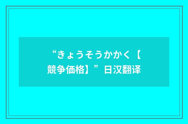 “きょうそうかかく【競争価格】”日汉翻译