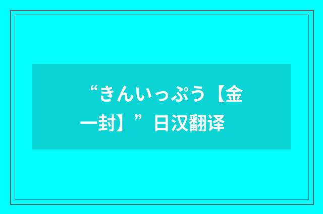 “きんいっぷう【金一封】”日汉翻译