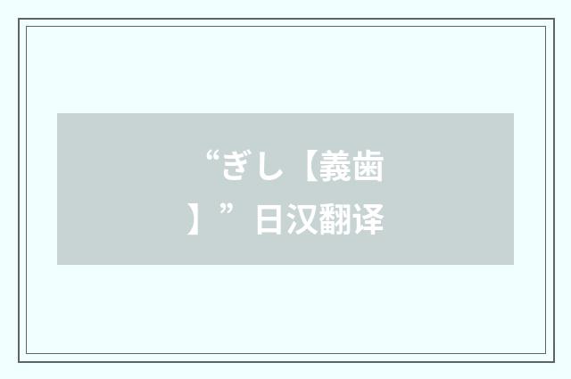 “ぎし【義歯】”日汉翻译