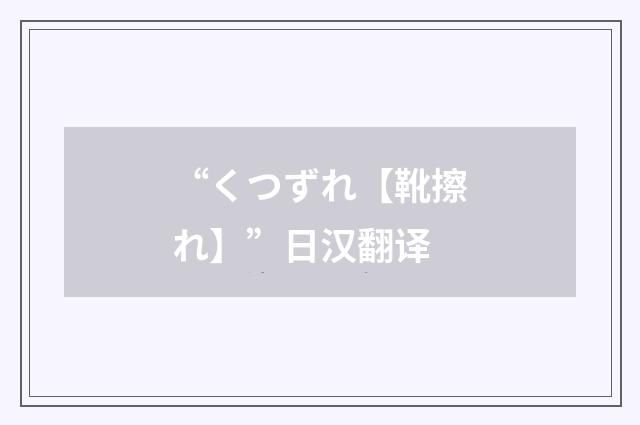 “くつずれ【靴擦れ】”日汉翻译