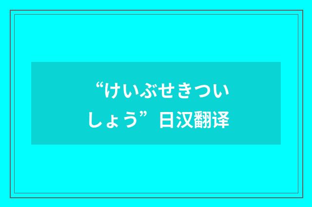 “けいぶせきついしょう”日汉翻译