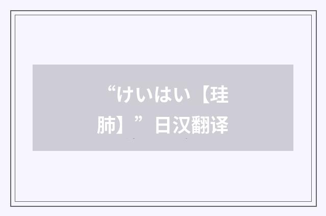 “けいはい【珪肺】”日汉翻译