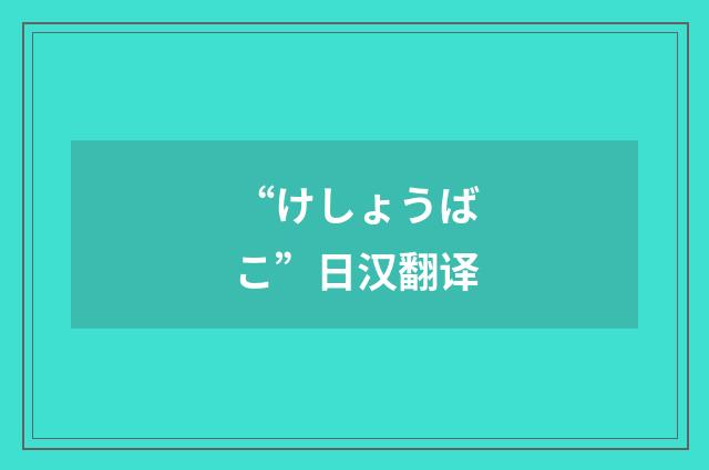 “けしょうばこ”日汉翻译
