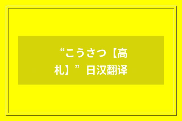 “こうさつ【高札】”日汉翻译