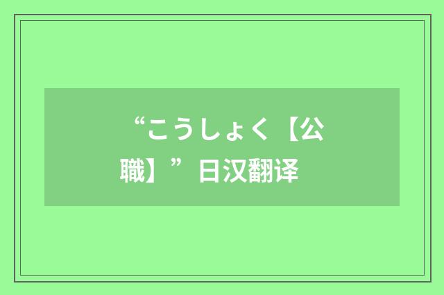 “こうしょく【公職】”日汉翻译