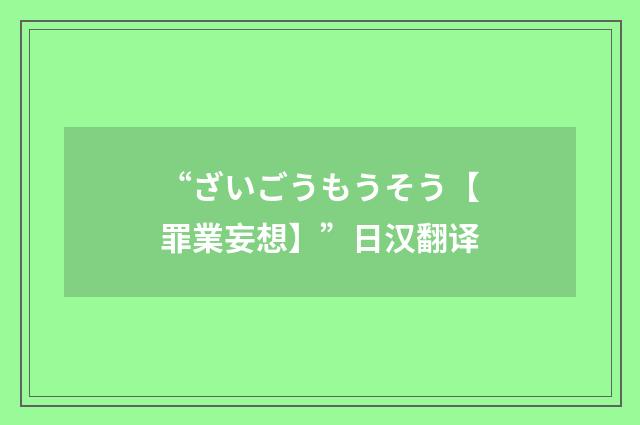 “ざいごうもうそう【罪業妄想】”日汉翻译