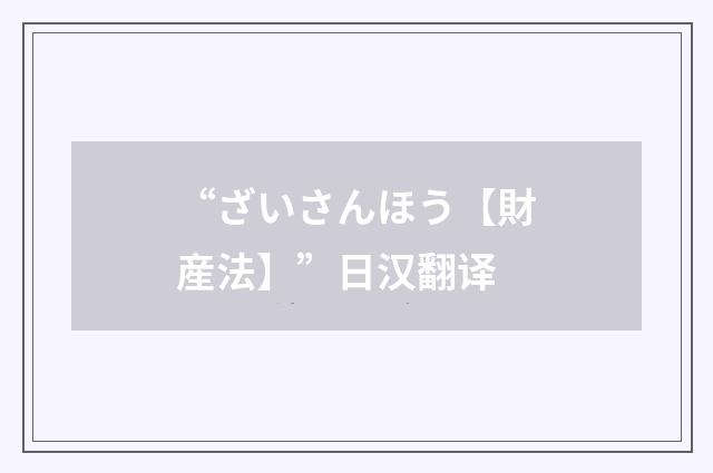 “ざいさんほう【財産法】”日汉翻译