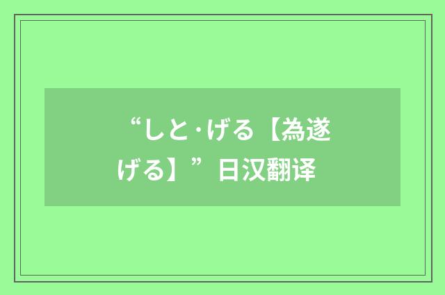 “しと·げる【為遂げる】”日汉翻译