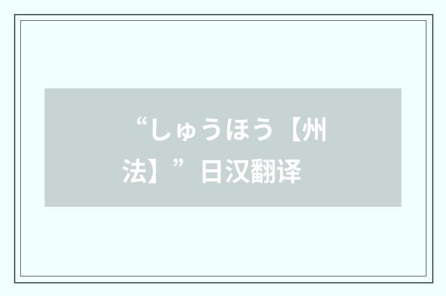 “しゅうほう【州法】”日汉翻译