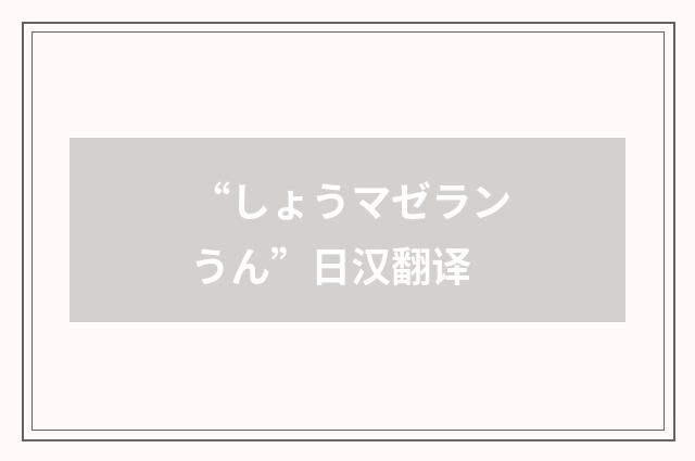 “しょうマゼランうん”日汉翻译