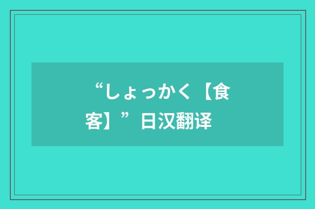“しょっかく【食客】”日汉翻译