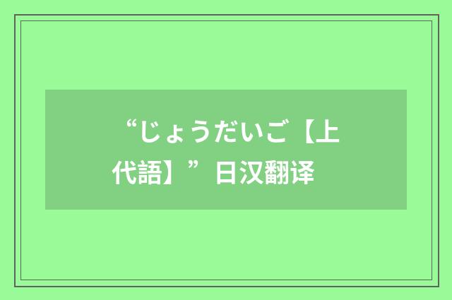 “じょうだいご【上代語】”日汉翻译