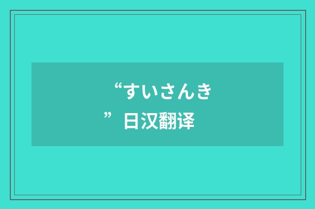 “すいさんき”日汉翻译