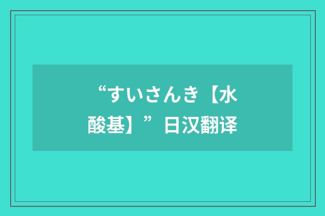 “すいさんき【水酸基】”日汉翻译