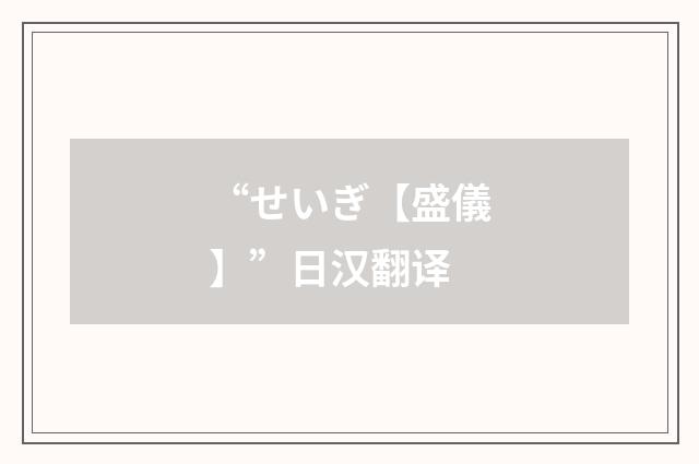“せいぎ【盛儀】”日汉翻译