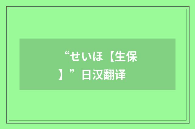 “せいほ【生保】”日汉翻译