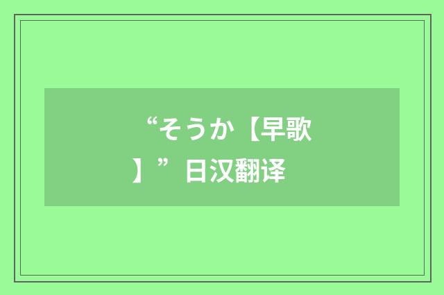 “そうか【早歌】”日汉翻译