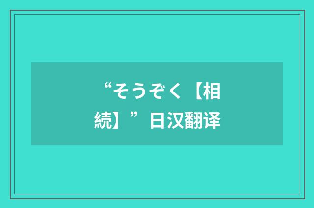 “そうぞく【相続】”日汉翻译