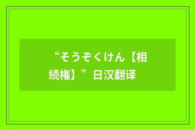 “そうぞくけん【相続権】”日汉翻译
