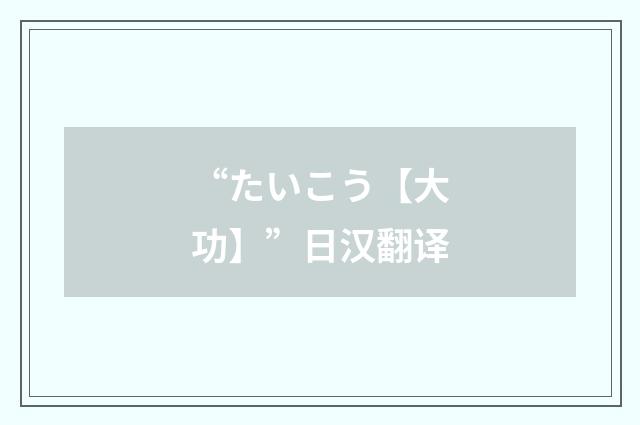 “たいこう【大功】”日汉翻译