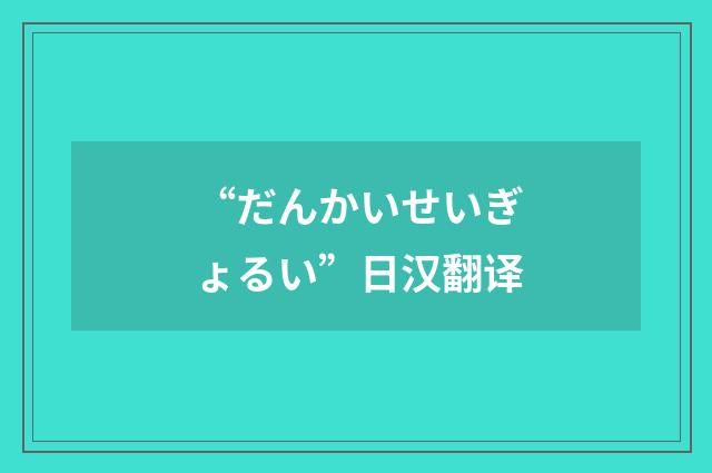 “だんかいせいぎょるい”日汉翻译