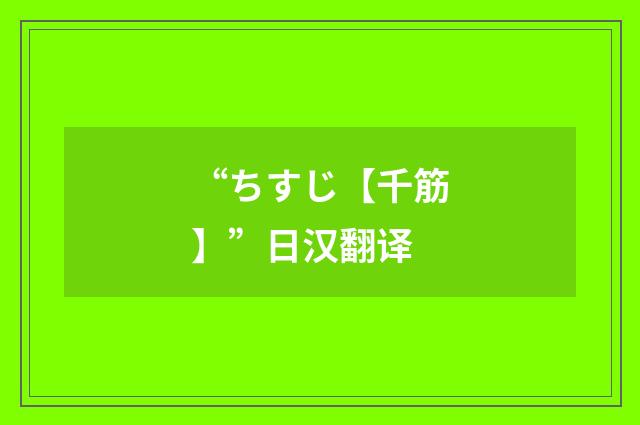 “ちすじ【千筋】”日汉翻译