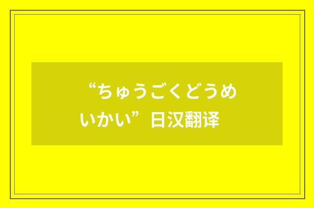 “ちゅうごくどうめいかい”日汉翻译