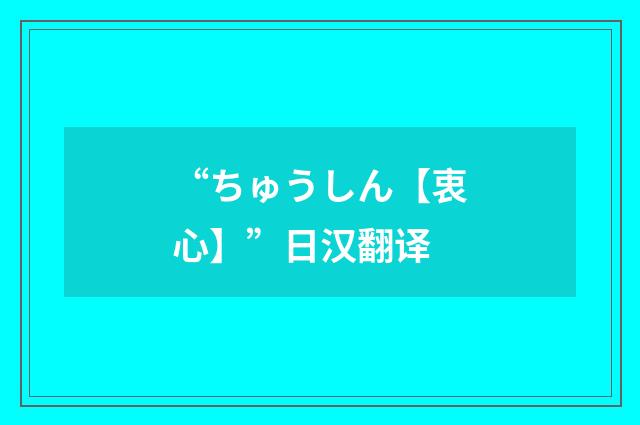 “ちゅうしん【衷心】”日汉翻译