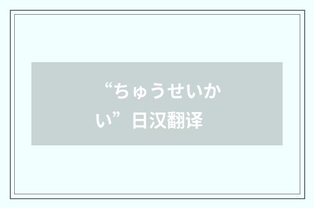 “ちゅうせいかい”日汉翻译