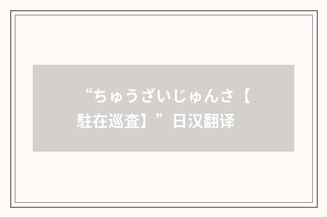 “ちゅうざいじゅんさ【駐在巡査】”日汉翻译