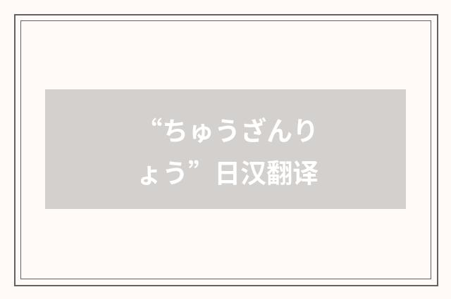 “ちゅうざんりょう”日汉翻译